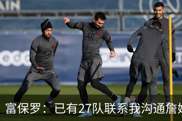 富保罗：已有27队联系我沟通詹姆斯 无数球员也已联系了老詹本人